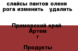 слайсы пантов оленя, рога изменить   удалить - Приморский край, Артем г. Продукты и напитки » Другое   . Приморский край,Артем г.